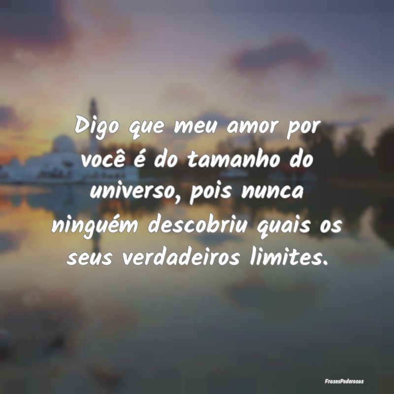 Digo que meu amor por você é do tamanho do unive... Digo que meu amor por você é do tamanho do unive...