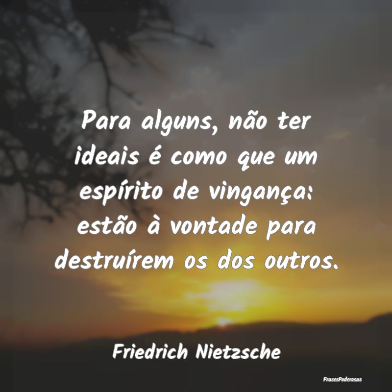 Para alguns, não ter ideais é como que um espír... Para alguns, não ter ideais é como que um espír...