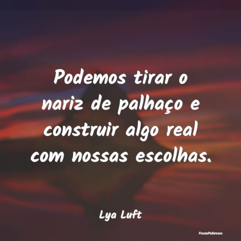 Podemos tirar o nariz de palhaço e construir algo...