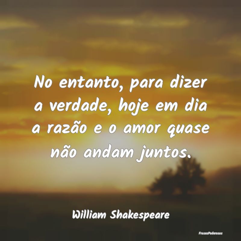 No entanto, para dizer a verdade, hoje em dia a ra...
