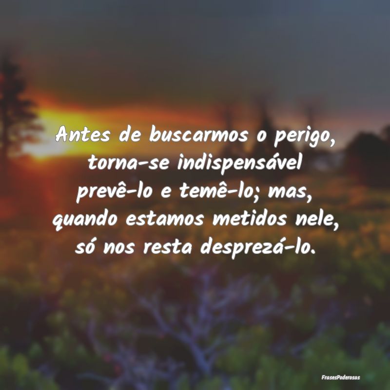 Antes de buscarmos o perigo, torna-se indispensáv... Antes de buscarmos o perigo, torna-se indispensáv...
