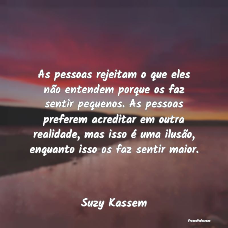 As pessoas rejeitam o que eles não entendem porqu...