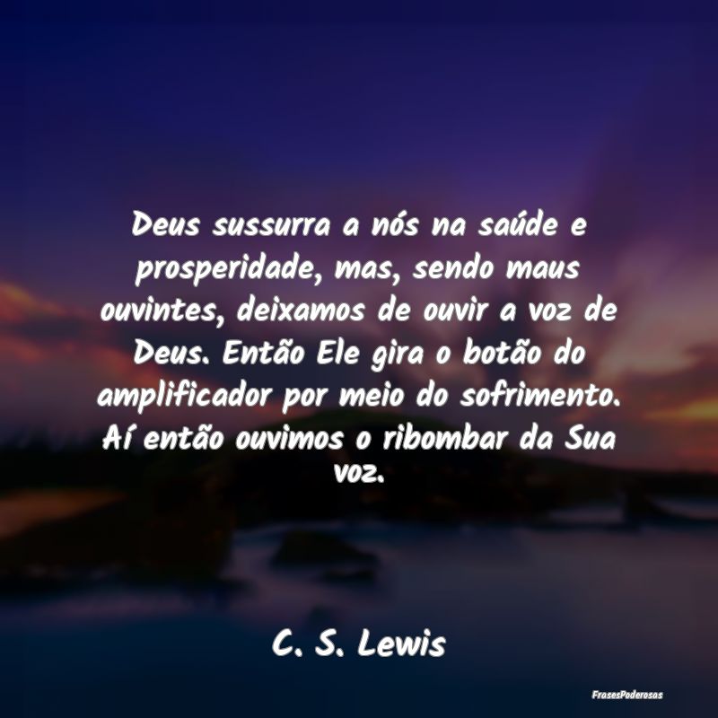 Deus sussurra a nós na saúde e prosperidade, mas... Deus sussurra a nós na saúde e prosperidade, mas...