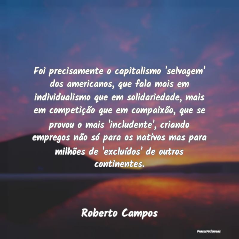 Foi precisamente o capitalismo 'selvagem' dos amer... Foi precisamente o capitalismo 'selvagem' dos amer...