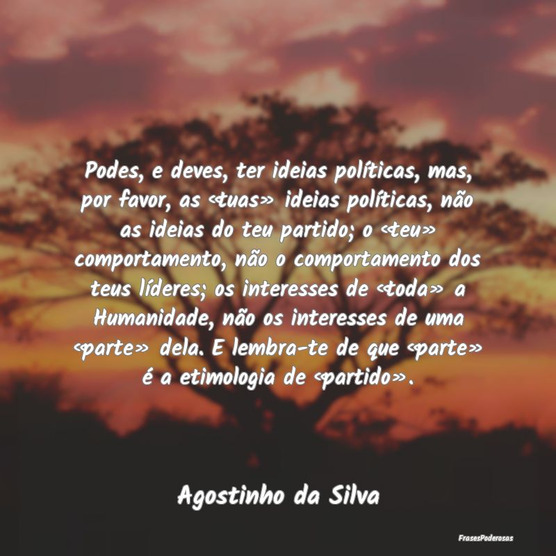Podes, e deves, ter ideias políticas, mas, por fa... Podes, e deves, ter ideias políticas, mas, por fa...