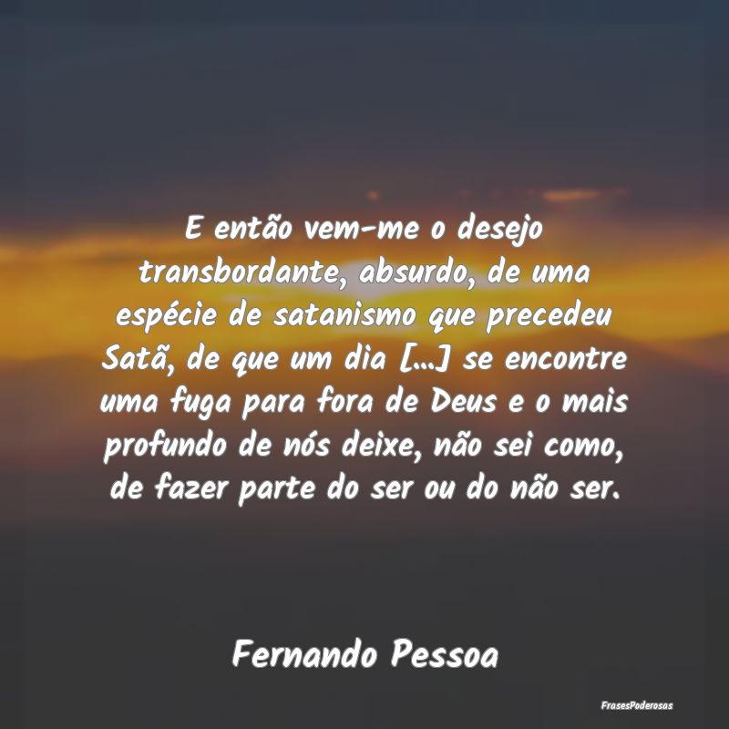 E então vem-me o desejo transbordante, absurdo, d... E então vem-me o desejo transbordante, absurdo, d...