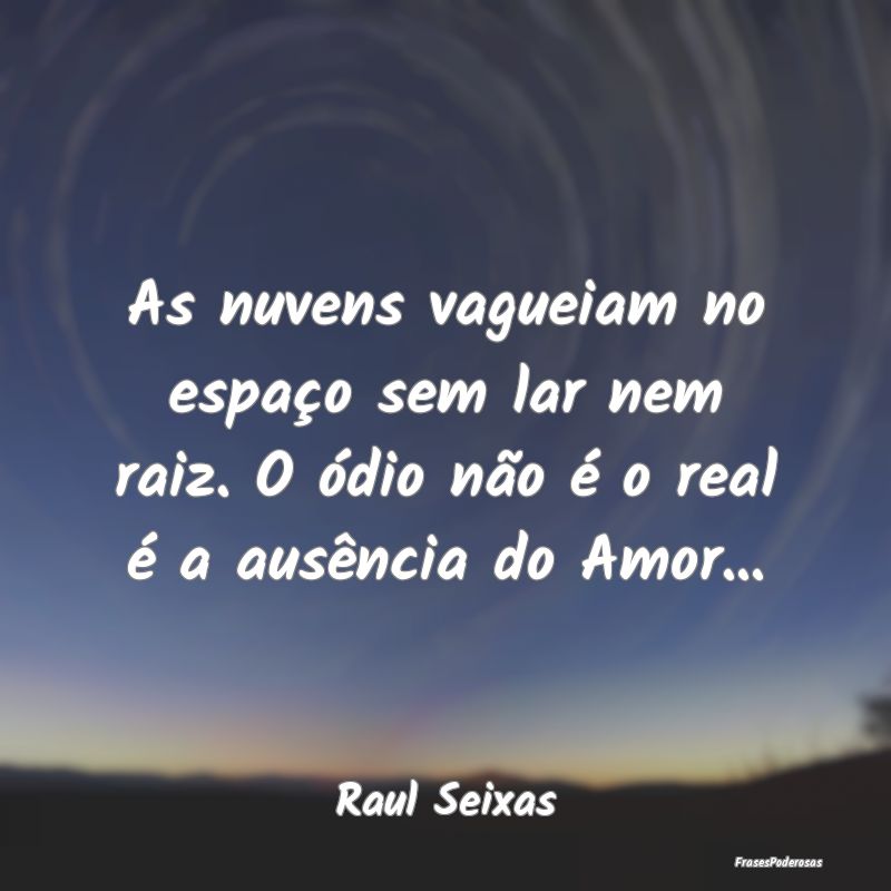 As nuvens vagueiam no espaço sem lar nem raiz. O ...