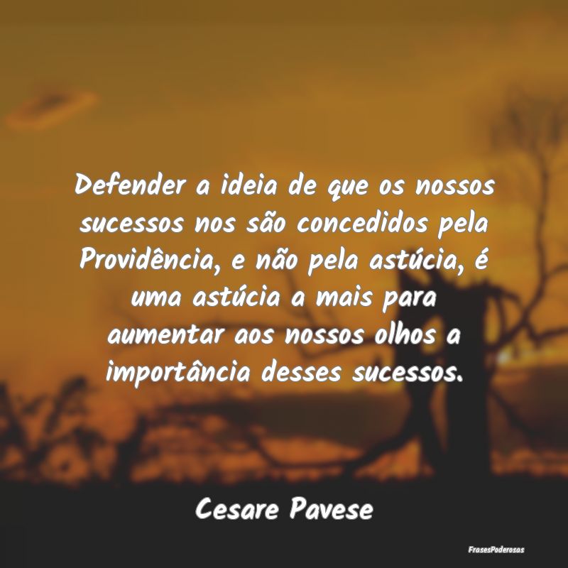 Defender a ideia de que os nossos sucessos nos sã... Defender a ideia de que os nossos sucessos nos sã...