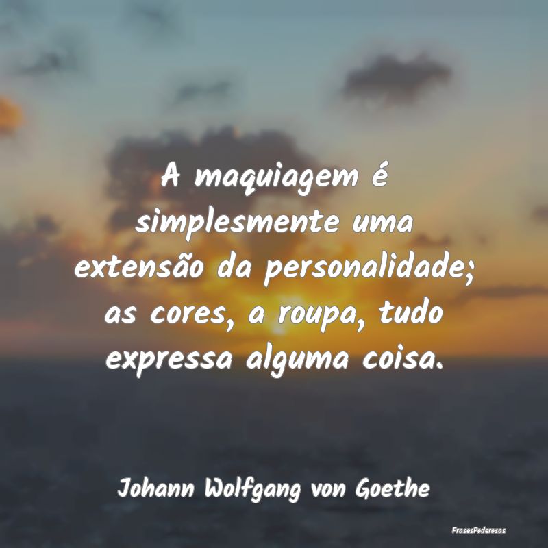 A maquiagem é simplesmente uma extensão da perso... A maquiagem é simplesmente uma extensão da perso...