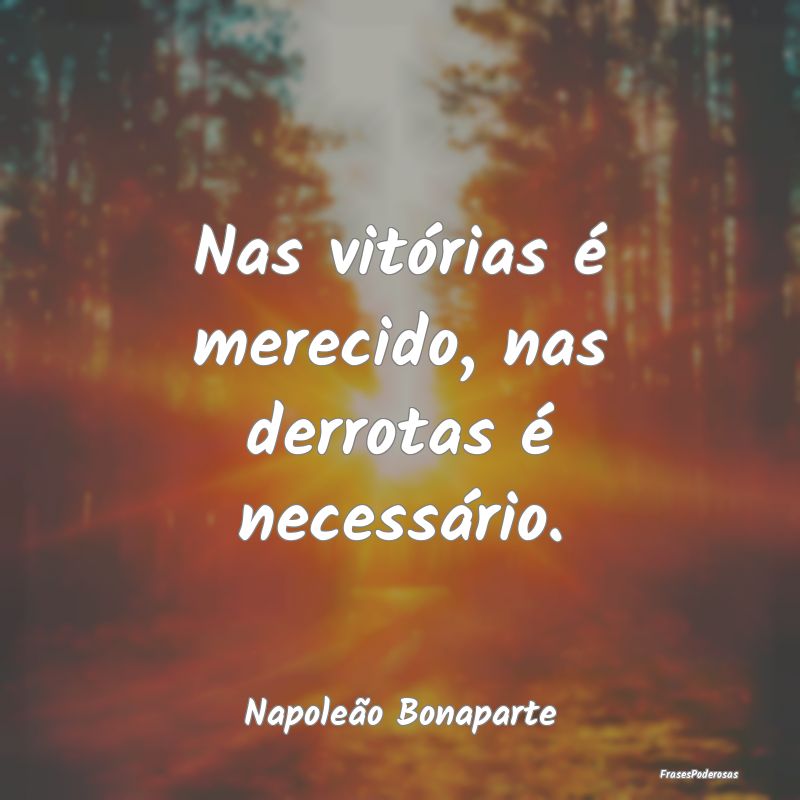 Nas vitórias é merecido, nas derrotas é necess...