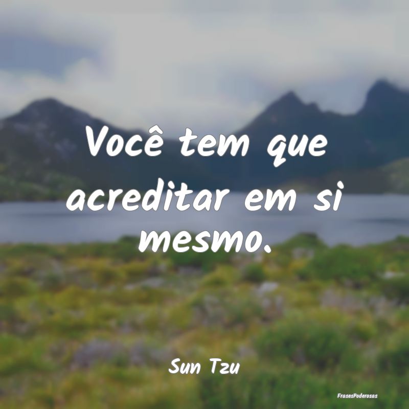 Frases de Confiança - Você tem que acreditar em si mesmo....
