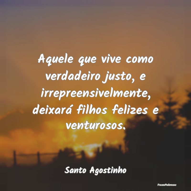 Aquele que vive como verdadeiro justo, e irrepreen... Aquele que vive como verdadeiro justo, e irrepreen...