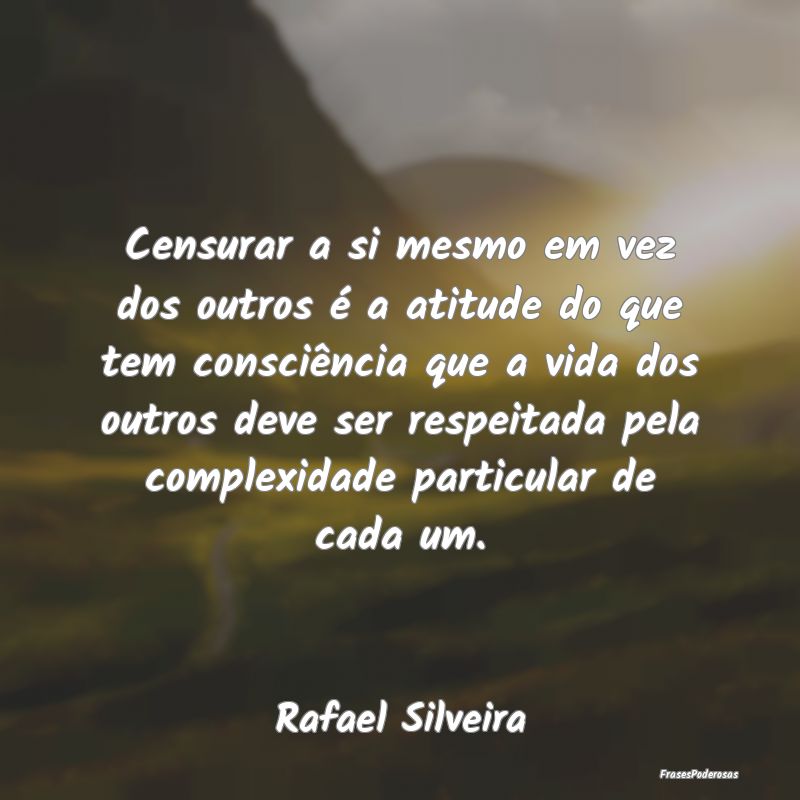 Censurar a si mesmo em vez dos outros é a atitude... Censurar a si mesmo em vez dos outros é a atitude...