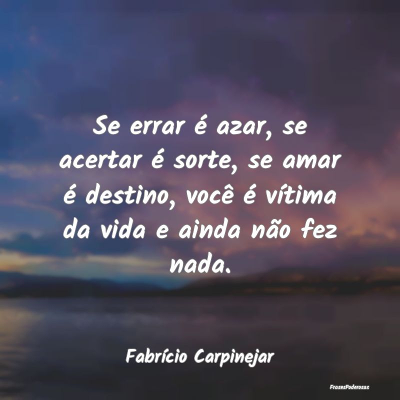Se errar é azar, se acertar é sorte, se amar é ... Se errar é azar, se acertar é sorte, se amar é ...