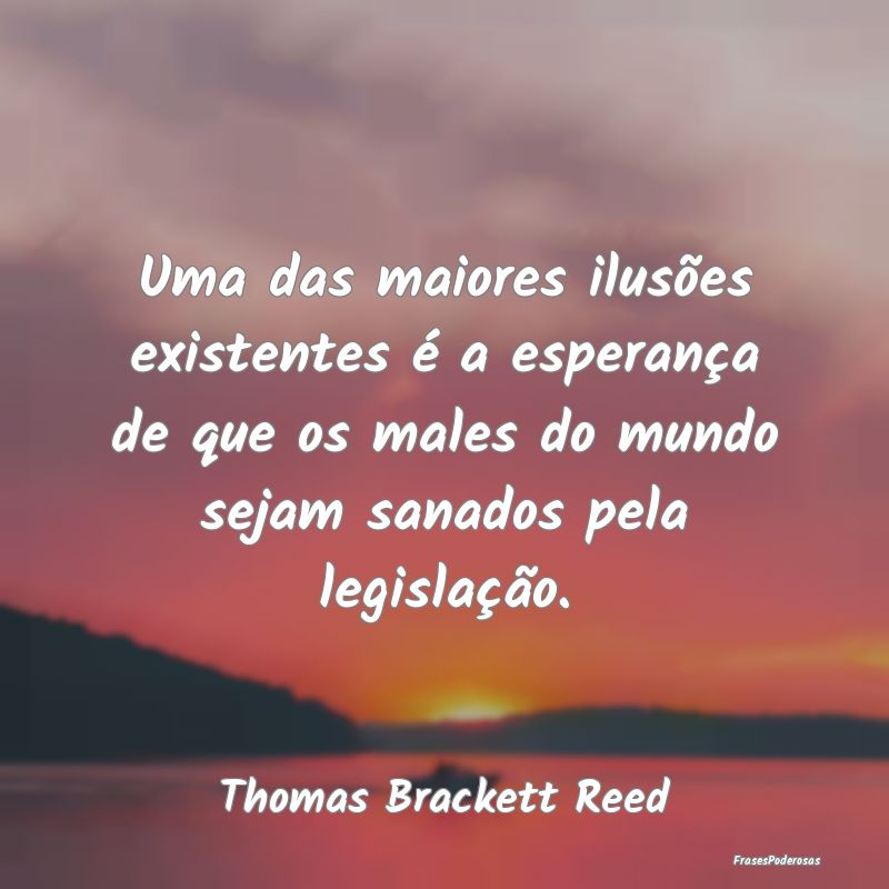 Uma das maiores ilusões existentes é a esperanç... Uma das maiores ilusões existentes é a esperanç...