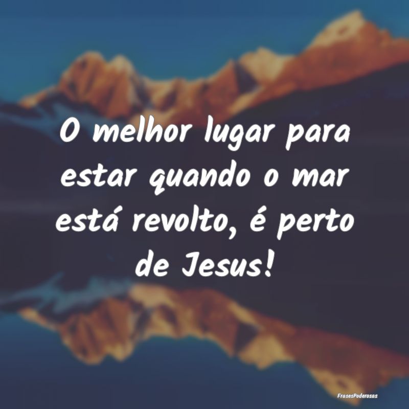O melhor lugar para estar quando o mar está revol...