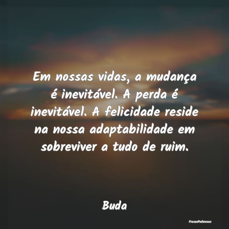 Em nossas vidas, a mudança é inevitável. A perd... Em nossas vidas, a mudança é inevitável. A perd...
