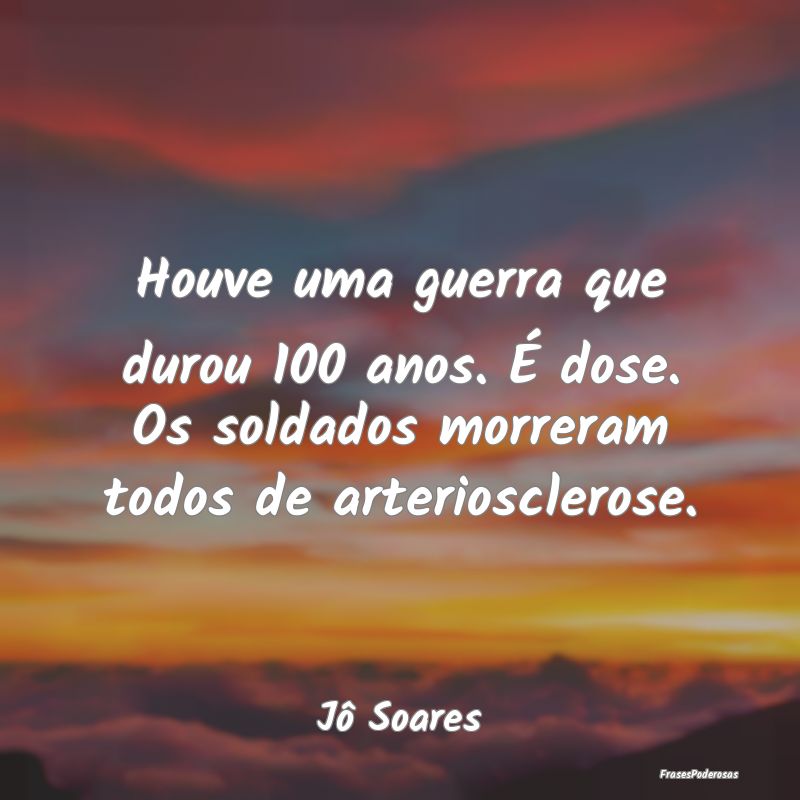 Houve uma guerra que durou 100 anos. É dose. Os s... Houve uma guerra que durou 100 anos. É dose. Os s...