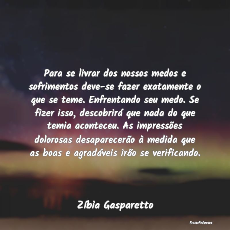 Para se livrar dos nossos medos e sofrimentos deve...