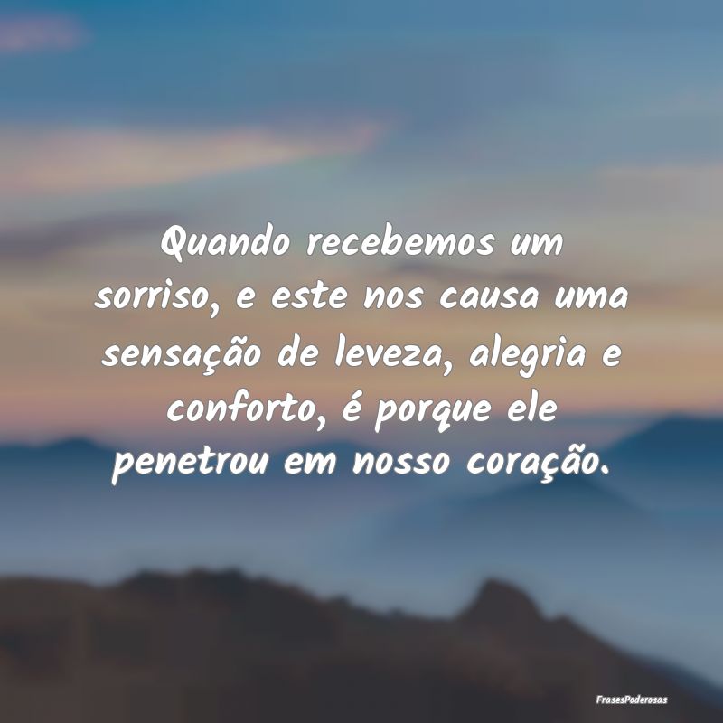 Quando recebemos um sorriso, e este nos causa uma ...