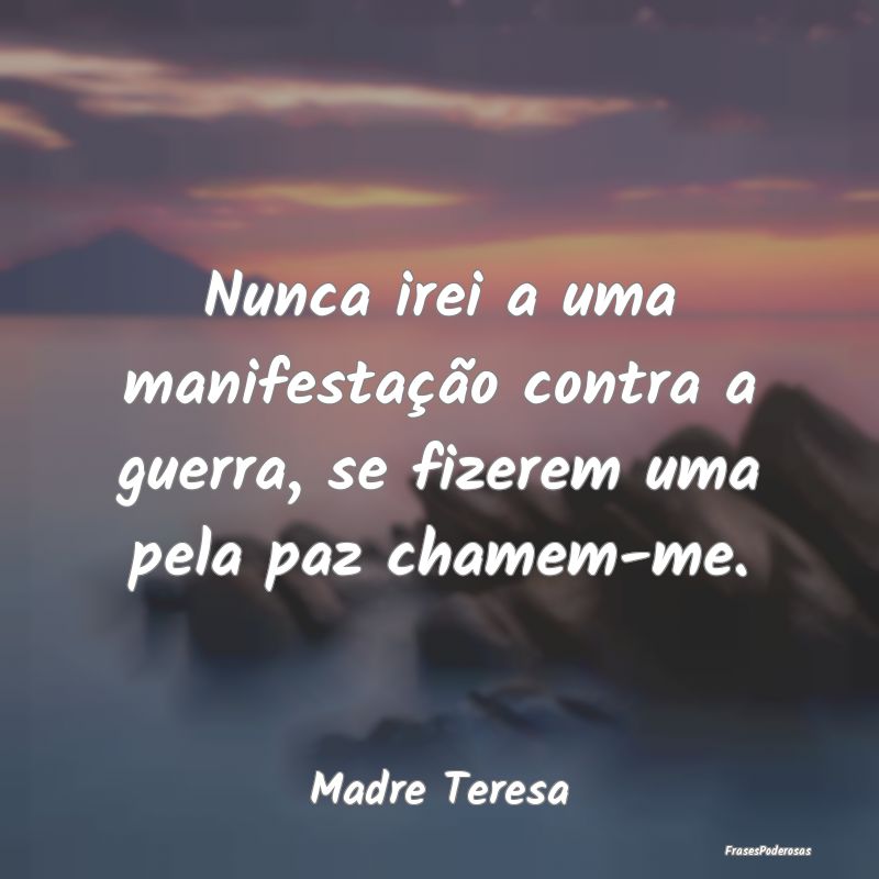 Nunca irei a uma manifestação contra a guerra, s...