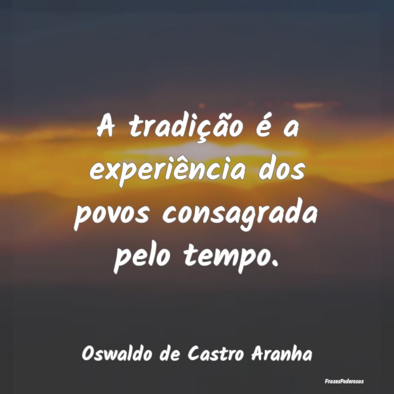 A tradição é a experiência dos povos consagrad...