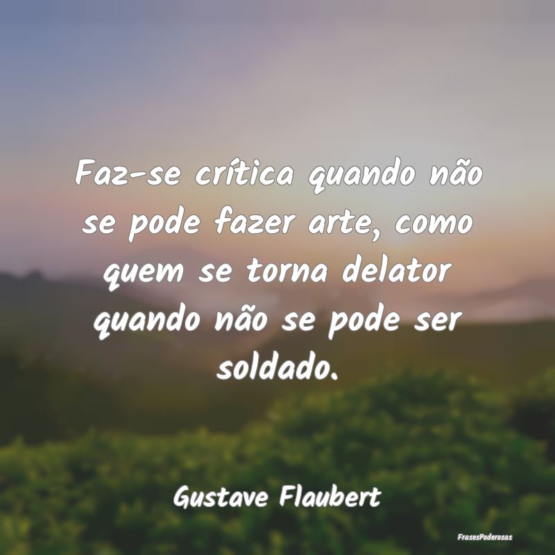 Faz-se crítica quando não se pode fazer arte, co... Faz-se crítica quando não se pode fazer arte, co...