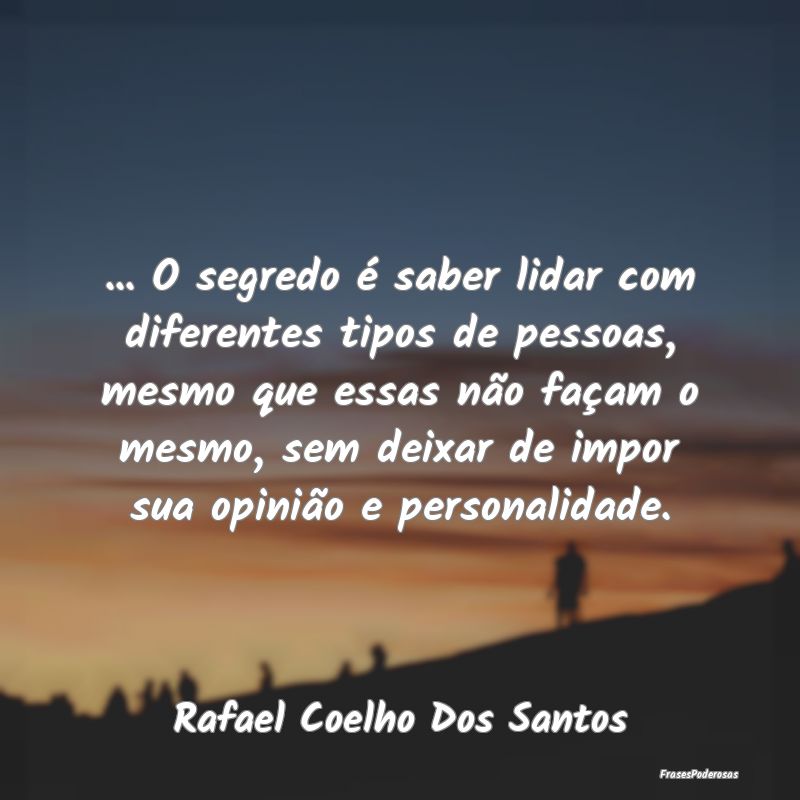 ... O segredo é saber lidar com diferentes tipos ... ... O segredo é saber lidar com diferentes tipos ...