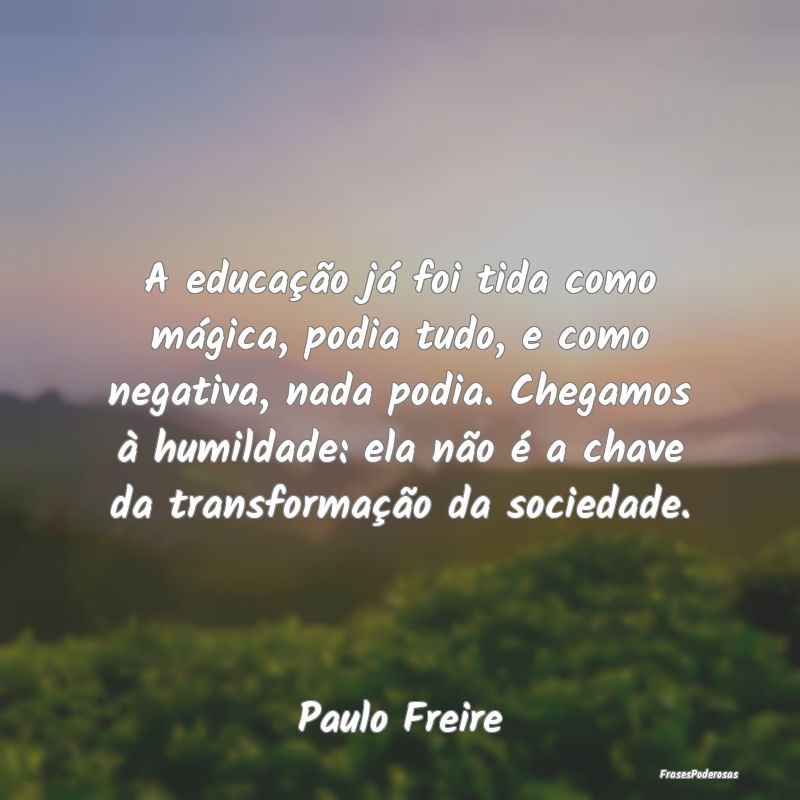 A educação já foi tida como mágica, podia tudo...