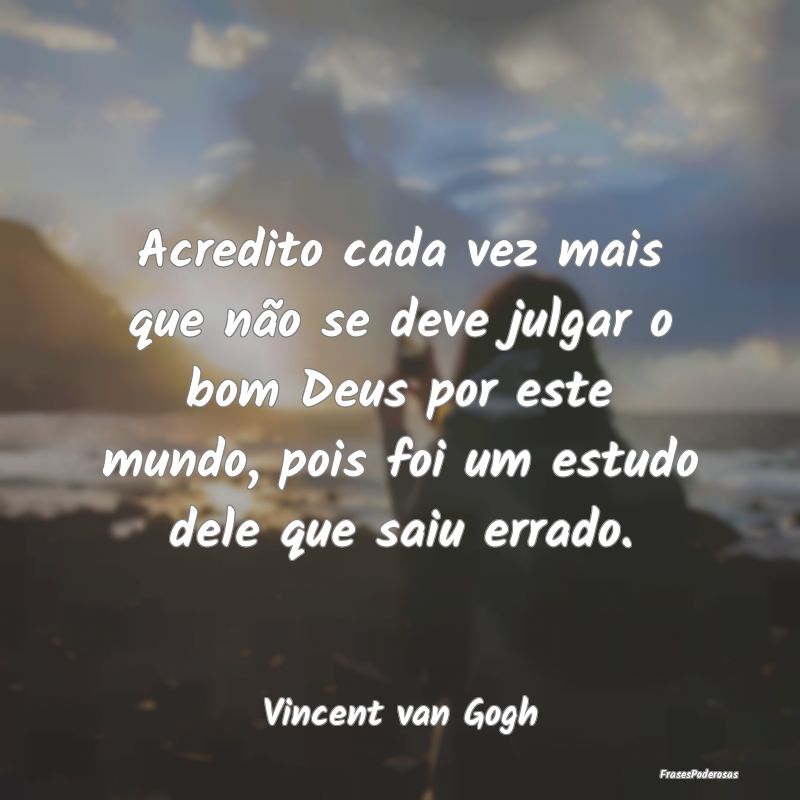 Acredito cada vez mais que não se deve julgar o b... Acredito cada vez mais que não se deve julgar o b...