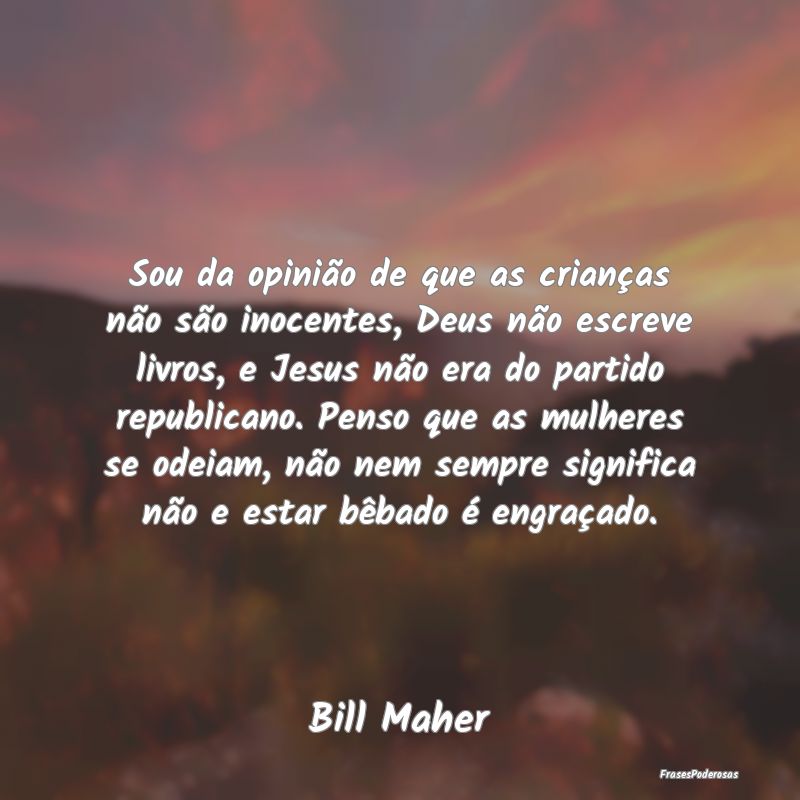 Sou da opinião de que as crianças não são inoc... Sou da opinião de que as crianças não são inoc...
