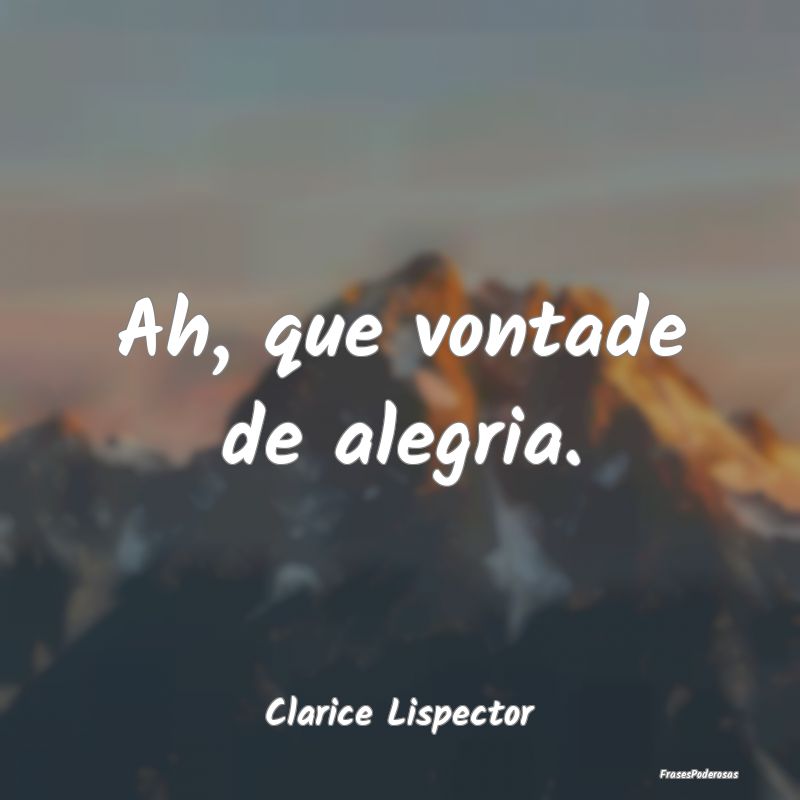 Ah, que vontade de alegria....