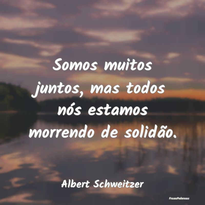 Somos muitos juntos, mas todos nós estamos morren...