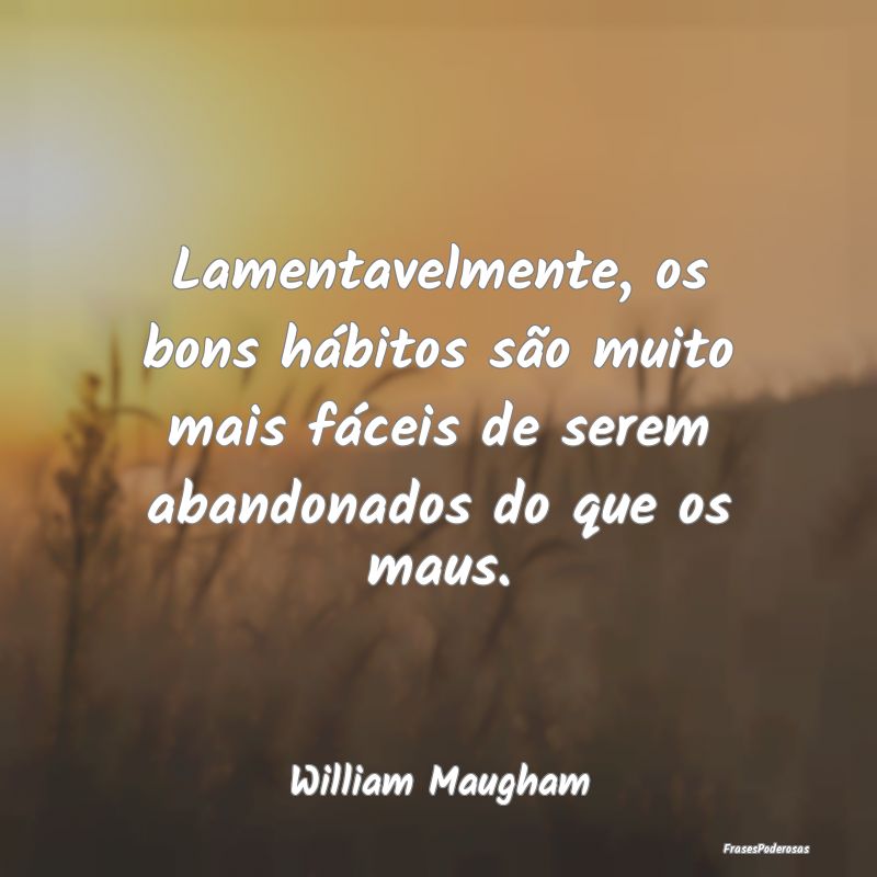 Lamentavelmente, os bons hábitos são muito mais ... Lamentavelmente, os bons hábitos são muito mais ...