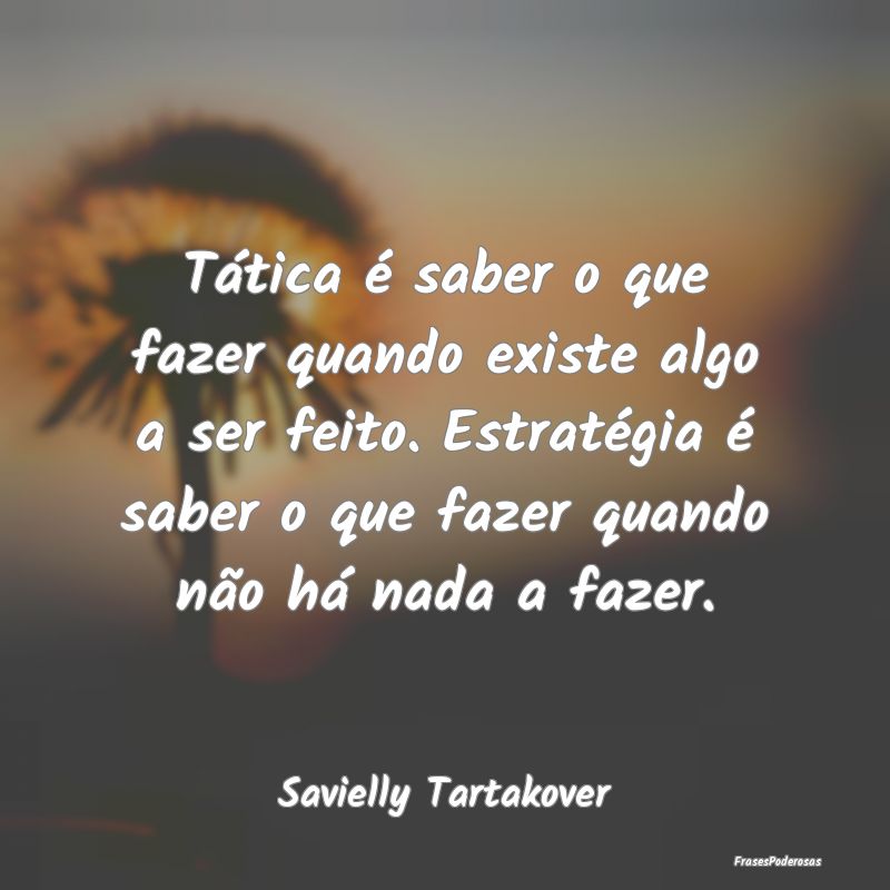 Tática é saber o que fazer quando existe algo a ... Tática é saber o que fazer quando existe algo a ...