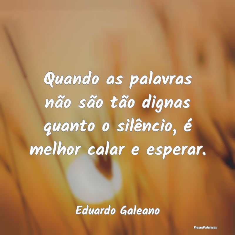 Quando as palavras não são tão dignas quanto o ...
