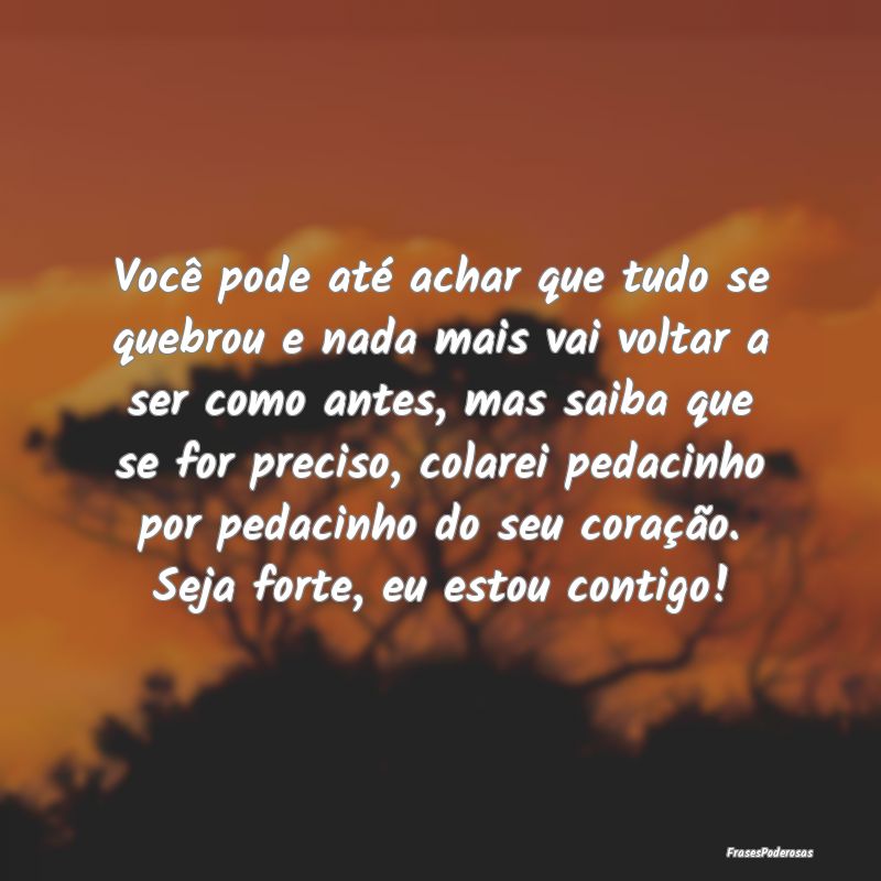 Você pode até achar que tudo se quebrou e nada m... Você pode até achar que tudo se quebrou e nada m...