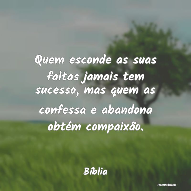 Quem esconde as suas faltas jamais tem sucesso, ma... Quem esconde as suas faltas jamais tem sucesso, ma...