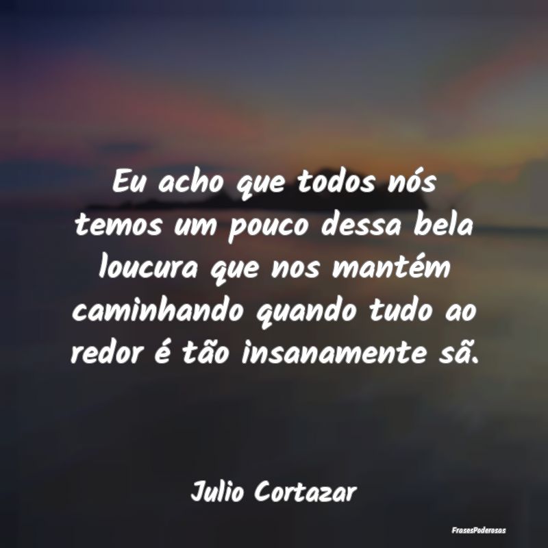 Eu acho que todos nós temos um pouco dessa bela l... Eu acho que todos nós temos um pouco dessa bela l...