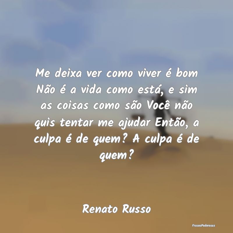 Frases de Culpa - Me deixa ver como viver é bom Não é a vida como...
