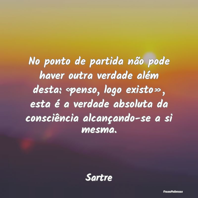 No ponto de partida não pode haver outra verdade ... No ponto de partida não pode haver outra verdade ...
