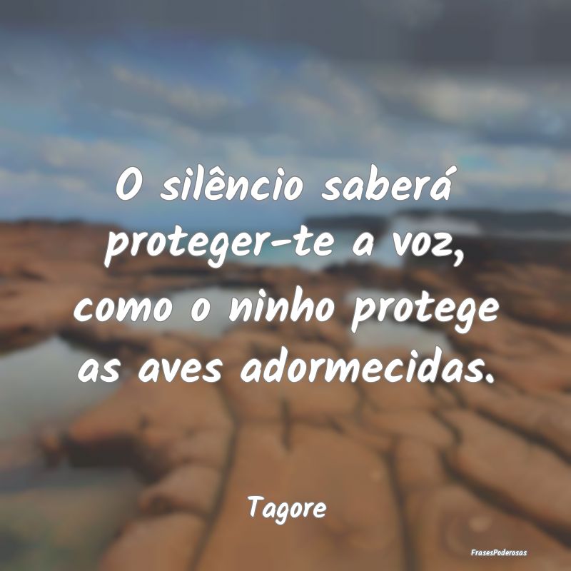 O silêncio saberá proteger-te a voz, como o ninh...