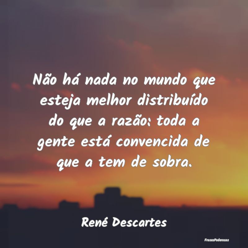 Não há nada no mundo que esteja melhor distribuÃ... Não há nada no mundo que esteja melhor distribuÃ...