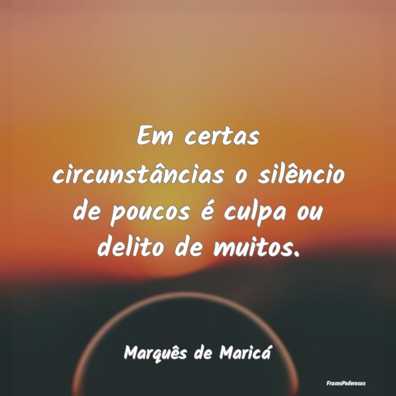 Em certas circunstâncias o silêncio de poucos é... Em certas circunstâncias o silêncio de poucos é...