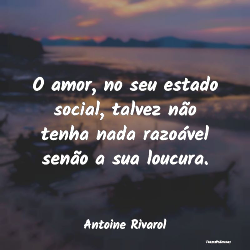 O amor, no seu estado social, talvez não tenha na...