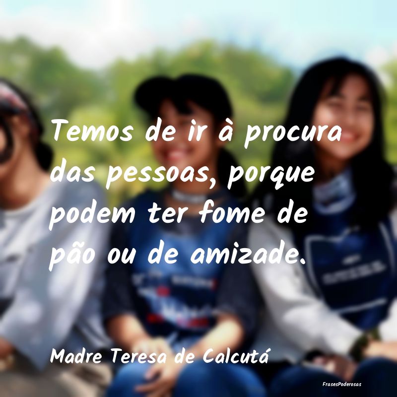 Temos de ir à procura das pessoas, porque podem t...