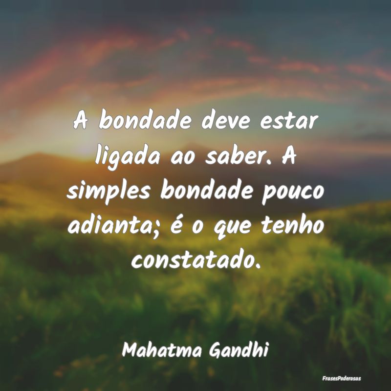 A bondade deve estar ligada ao saber. A simples bo... A bondade deve estar ligada ao saber. A simples bo...