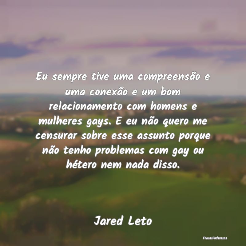 Eu sempre tive uma compreensão e uma conexão e u... Eu sempre tive uma compreensão e uma conexão e u...