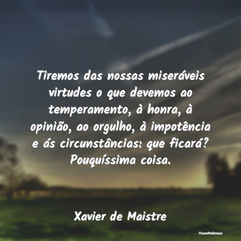 Tiremos das nossas miseráveis virtudes o que deve... Tiremos das nossas miseráveis virtudes o que deve...