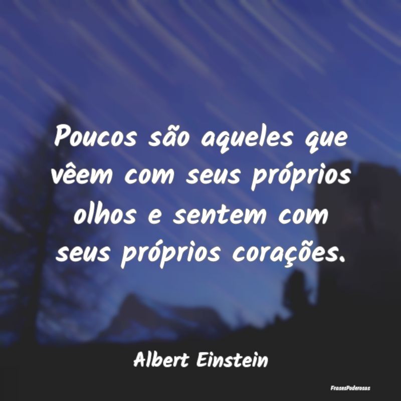 Poucos são aqueles que vêem com seus próprios o... Poucos são aqueles que vêem com seus próprios o...